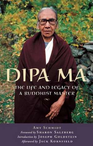 Dipa Ma: The Life and Legacy of a Buddhist Master de Amy Schmidt