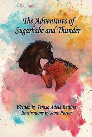 The Adventures of Sugarbabe and Thunder: Quick, Simple, and Powerful Strategies Towards the Fulfillment of Your Dreams, Goals and Aspirations de Teresa Adele Bettino