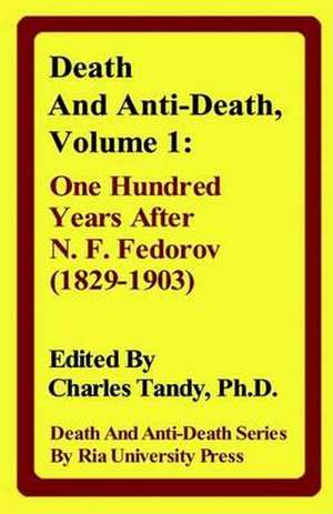 Death and Anti-Death, Volume 1: One Hundred Years After N. F. Fedorov (1829-1903) de Troy T. Catterson