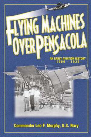 Flying Machines Over Pensacola an Early Aviation History from 1909 to 1929