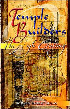 Temple Builders: The High Calling de John R. Lucas