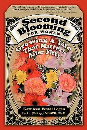 Second Blooming for Women: Growing a Life That Matters After Fifty de Kathleen Vestal Logan