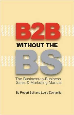 B2B Without the Bs: The Business-To-Business Sales & Marketing Manual de Robert Bell