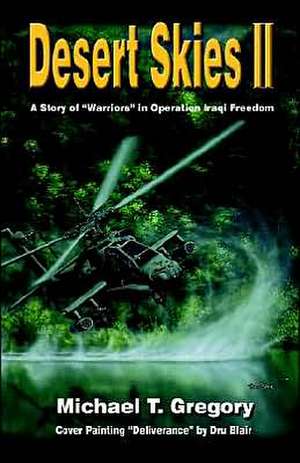 Desert Skies II: A Story of Warriors in Operation Iraqi Freedom de Michael T. Gregory