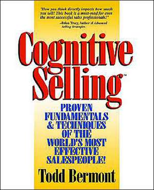 Cognitive Selling: Proven Fundamentals & Techniques of the World's Most Effective Salespeople! de Todd Bermont