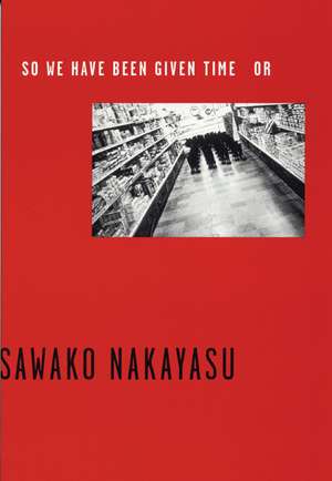 So We Have Been Given Time or: A Comprehensive Transliteration of the Forgotten Book of the Bible de Sawako Nakayasu