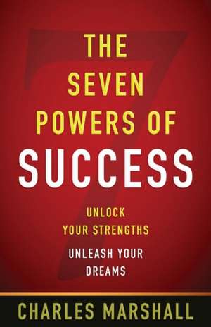 The Seven Powers of Success: Unlock Your Strengths, Unleash Your Dreams de Charles W. Marshall