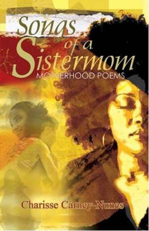 Songs of a Sistermom: Motherhood Poems de Charlisse Carney-Nunes