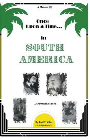 Once Upon A Time in South America: A Forbidden Memoir? de Emil T. Miller