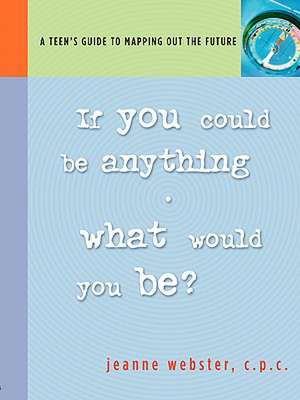 If You Could Be Anything, What Would It Be?: A Teen's Guide to Mapping Out the Future de Jeanne Webster