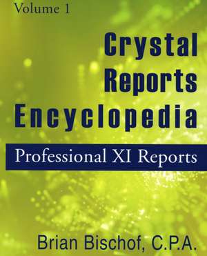 Crystal Reports Encyclopedia: Professional XI Reports de Brian Bischof