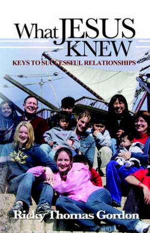 What Jesus Knew: Keys to Successful Relationships de Ricky Thomas Gordon