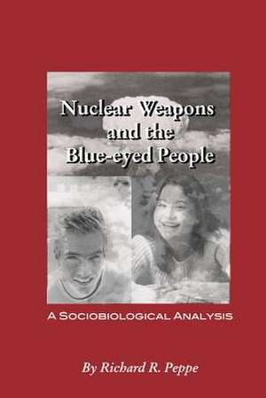 Nuclear Weapons and the Blue-Eyed People: A Sociobiological Analysis de Richard R. Peppe