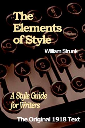 The Elements of Style: A Style Guide for Writers de Jr. Strunk, William