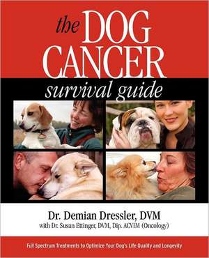 The Dog Cancer Survival Guide: Full Spectrum Treatments to Optimize Your Dog's Life Quality and Longevity de Demian Dressler