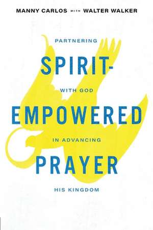 Spirit-Empowered Prayer: Partnering with God in Advancing His Kingdom de Manny Carlos