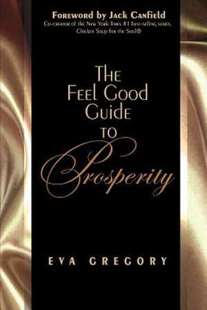 The Feel Good Guide to Prosperity de Eva Gregory