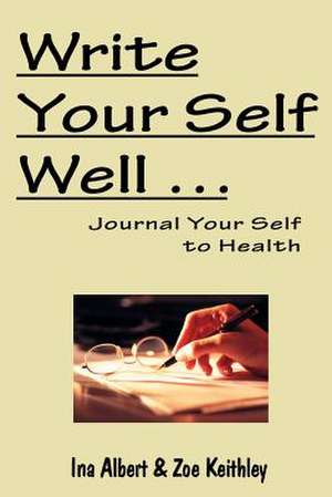 Write Your Self Well ... Journal Your Self to Health de Ina Albert