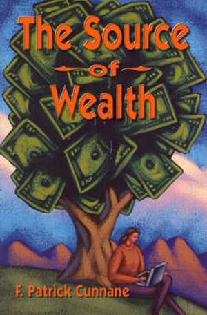 The Source of Wealth: Evolutionary, Creation-Centered Spirituality de F. Patrick Cunnane