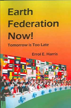 Earth Federation Now: Tomorrow Is Too Late -- Pbk de Errol E. Harris