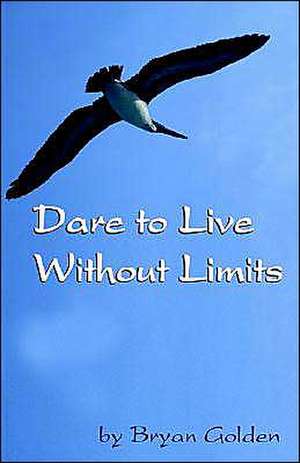 Dare to Live Without Limits de Bryan Golden