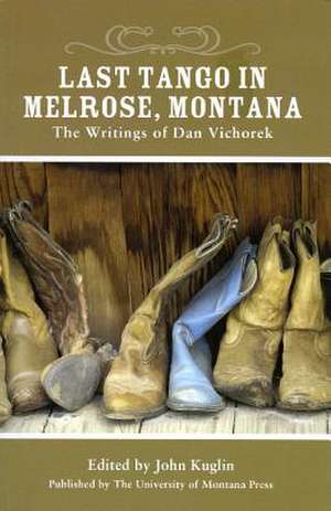 Last Tango in Melrose, Montana: The Writings of Dan Vichorek de Dan Vichorek