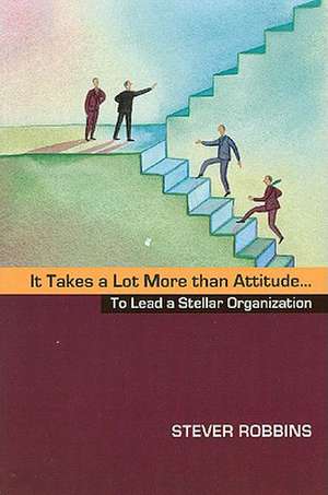 It Takes a Lot More Than Attitude... to Lead a Stellar Organization: Collecting History in the Heart of America de Stever Robbins