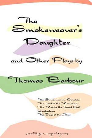 The Smokeweaver's Daughter and Other Plays de Thomas Barbour