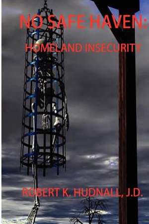 No Safe Haven: Homeland Insecurity de K. Hudnall Robert