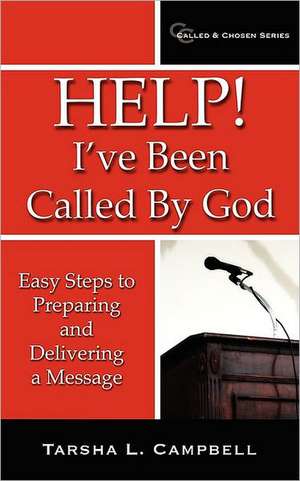 Help! I've Been Called by God: Easy Steps to Preparing and Delivering a Message de Tarsha L. Campbell