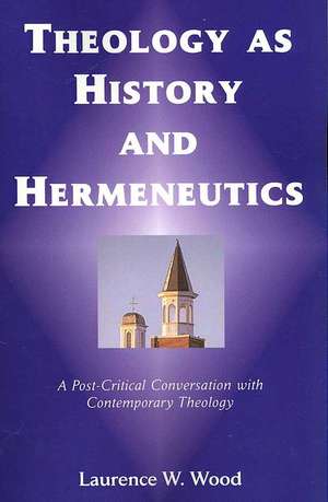 Theology as History and Hermeneutics de Laurence W. Wood