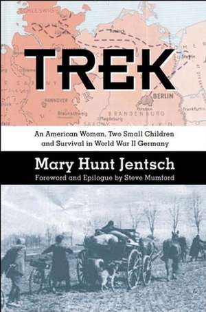 Trek: An American Woman, Two Small Children and Survival in World War II Germany de Mary Hunt Jentsch