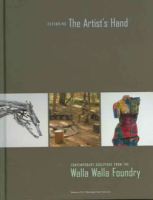 Extending the Artist's Hand: Contemporary Sculpture from the Walla Walla Foundry de V. Lane Rawlins