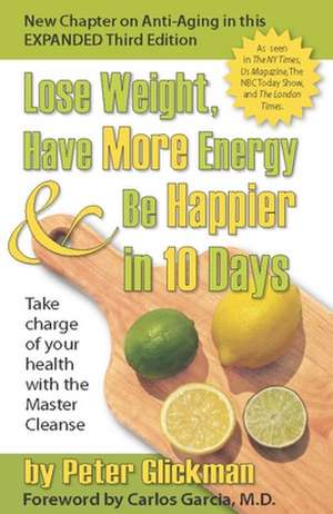 Lose Weight, Have More Energy & Be Happier in 10 Days: Take Charge of Your Health with the Master Cleanse de Peter Glickman