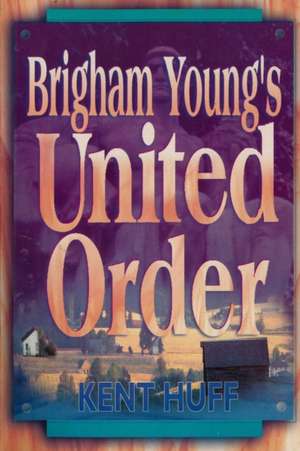 Brigham Young's United Order: A Contextual Interpretation, Volume 1, Main Presentation de Kent W. Huff