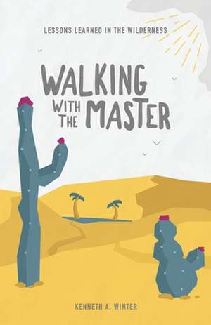 Walking With The Master: Lessons Learned In The Wilderness (Book 4) de Kenneth Winter