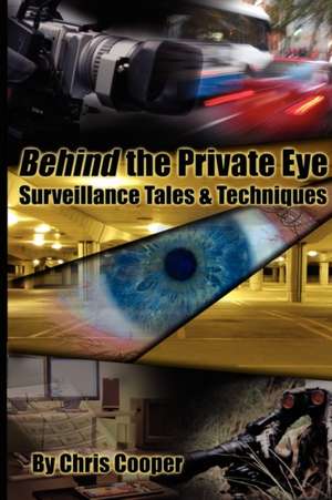 Behind the Private Eye: Suveillance Tales & Techniques de Chris Cooper