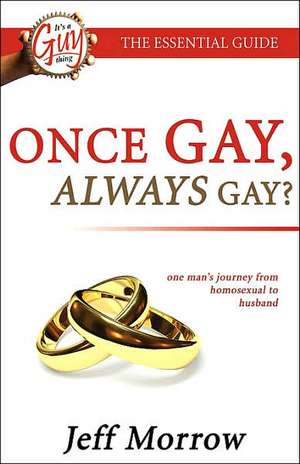 Once Gay Always Gay? Homosexual to Husband de Jeff Morrow