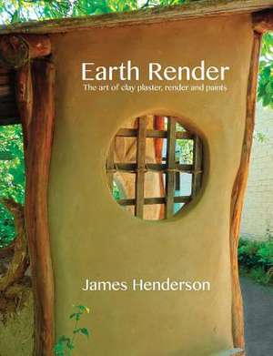 Earth Render - The Art of Clay Plaster, Render and Paints