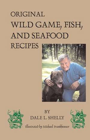 Dale's Cookbook: Original Wild Game, Fish, and Seafood Recipes de Dale L. Shelly