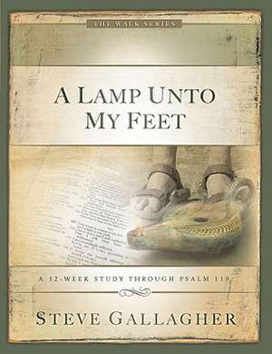 A Lamp Unto My Feet: A 12-Week Study Through Psalm 119 de Steve Gallagher