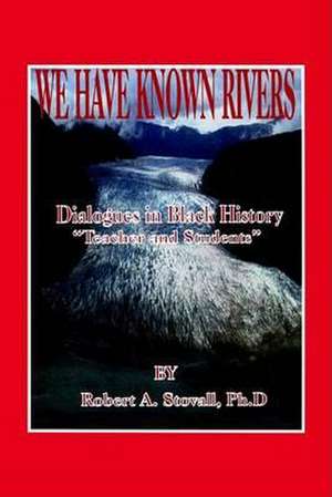 We Have Known Rivers: Dialogues in Black History Teachers and Students de Robert A. Stovall