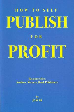 How to Self Publish for Profit: Resources for Authors, Writers, Book Publishers de Jawar