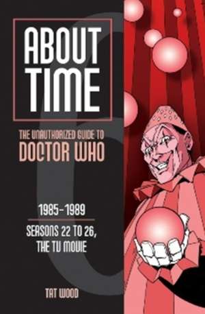 About Time 6: The Unauthorized Guide to Doctor Who (Seasons 22 to 26, the TV Movie): The Unauthorized Guide to Doctor Who (Seasons 22 to 26, the TV Movie) de Tat Wood