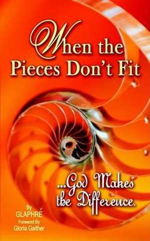 When the Pieces Don't Fit...God Makes the Difference de Glaphre Gilliland