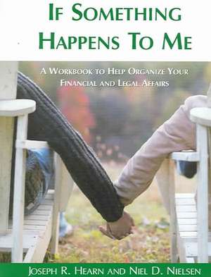 If Something Happens to Me: A Workbook to Help Organize Your Financial And Legal Affairs de Joseph R. Hearn