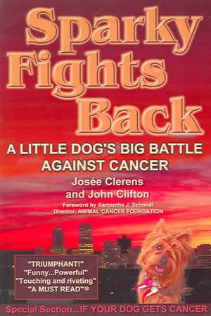 Sparky Fights Back: A Little Dog's Big Battle Against Cancer de Josie Clerens