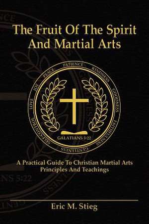 The Fruit of the Spirit and Martial Arts de Eric Stieg