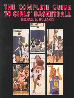 The Complete Guide to Girls' Basketball de Michael D. Mullaney