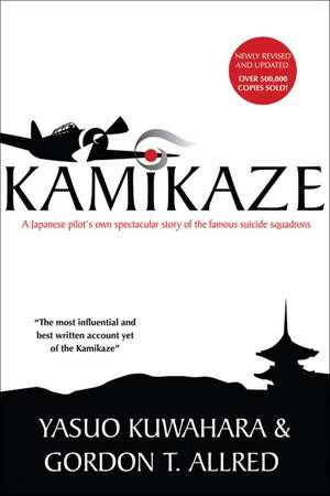 Kamikaze: A Japanese Pilot's Own Spectacular Story of the Famous Suicide Squadrons de Yasuo Kuwahara